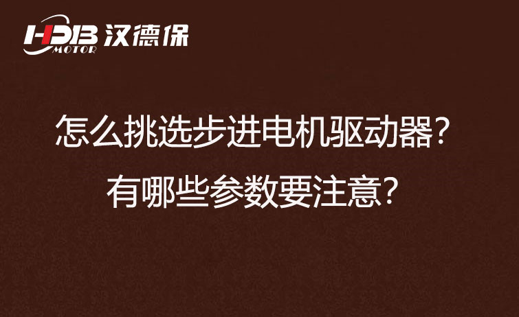 怎么挑選步進電機驅(qū)動器？有哪些參數(shù)要注意？